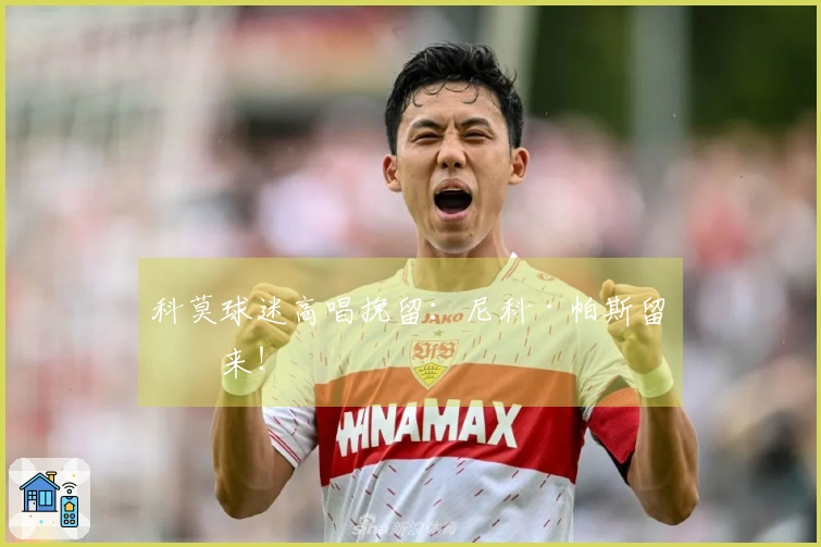 科莫球迷高唱挽留：尼科·帕斯留下来！